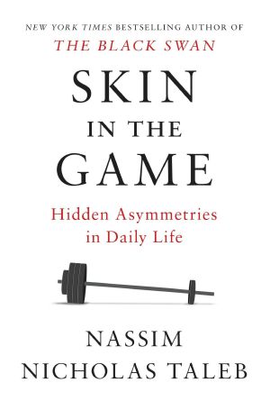 [Incerto 05] • Skin in the Game · Hidden Asymmetries in Daily Life